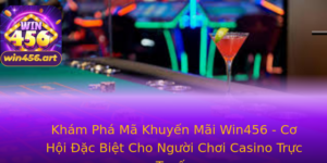 Kham Pha Ma Khuyen Mai Win456 Co Hoi Ac Biet Cho Nguoi Choi Casino Truc Tuyen