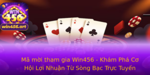 Ma Moi Tham Gia Win456 Kham Pha Co Hoi Loi Nhuan Tu Song Bac Truc Tuyen