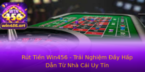 Rut Tien Win456 Trai Nghiem Ay Hap Dan Tu Nha Cai Uy Tin