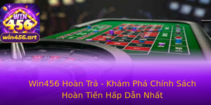 Win456 Hoan Tra Kham Pha Chinh Sach Hoan Tien Hap Dan Nhat